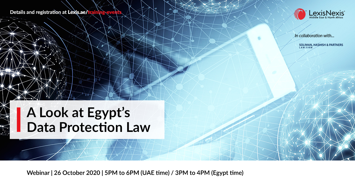 Webinar | A Look at Egypt’s Data Protection Law | 26 October 2020 | 5PM to 6PM (UAE time) / 3PM to 4PM (Egypt time) Webinar | A Look at Egypt’s Data Protection Law | 26 October 2020 | 5PM to 6PM (UAE time) / 3PM to 4PM (Egypt time)